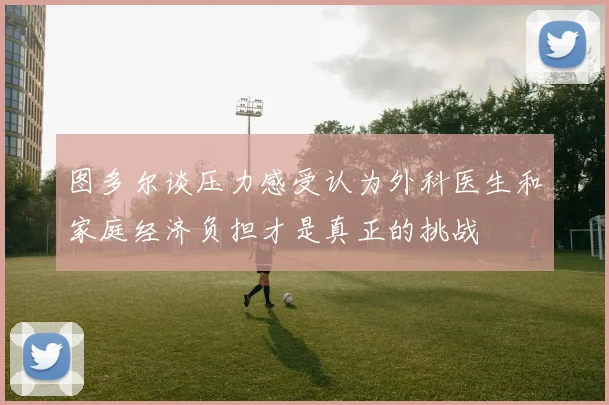 图多尔谈压力感受认为外科医生和家庭经济负担才是真正的挑战