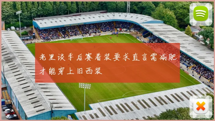 老里谈季后赛着装要求直言需减肥才能穿上旧西装