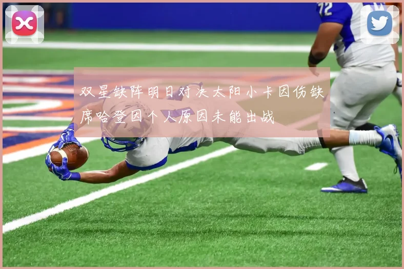 双星缺阵明日对决太阳小卡因伤缺席哈登因个人原因未能出战